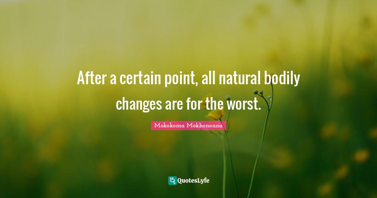 Develop Quotes: "After a certain point, all natural bodily changes are for the worst."