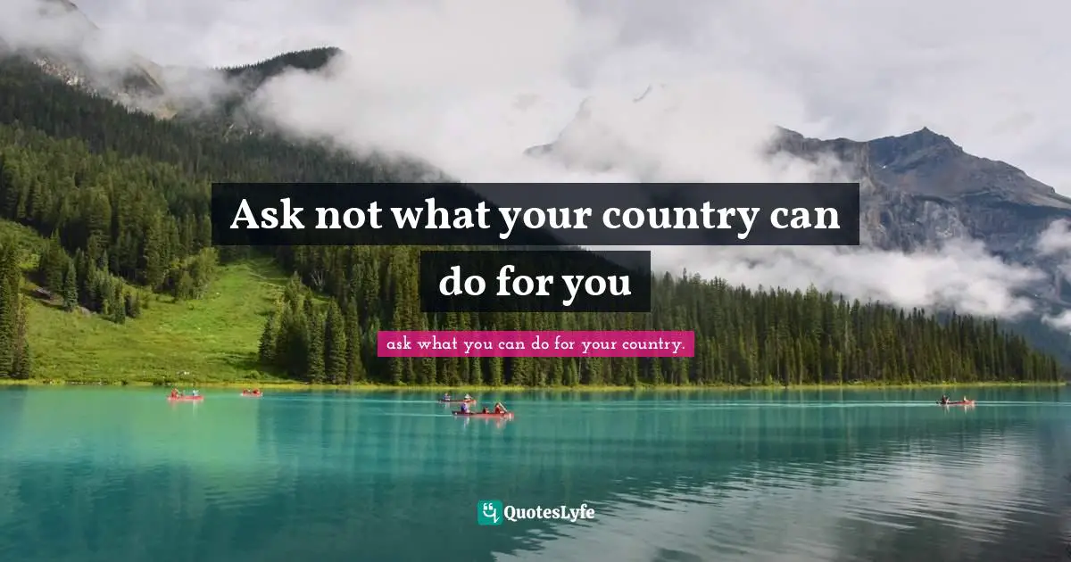 Ask not what your country can do for you