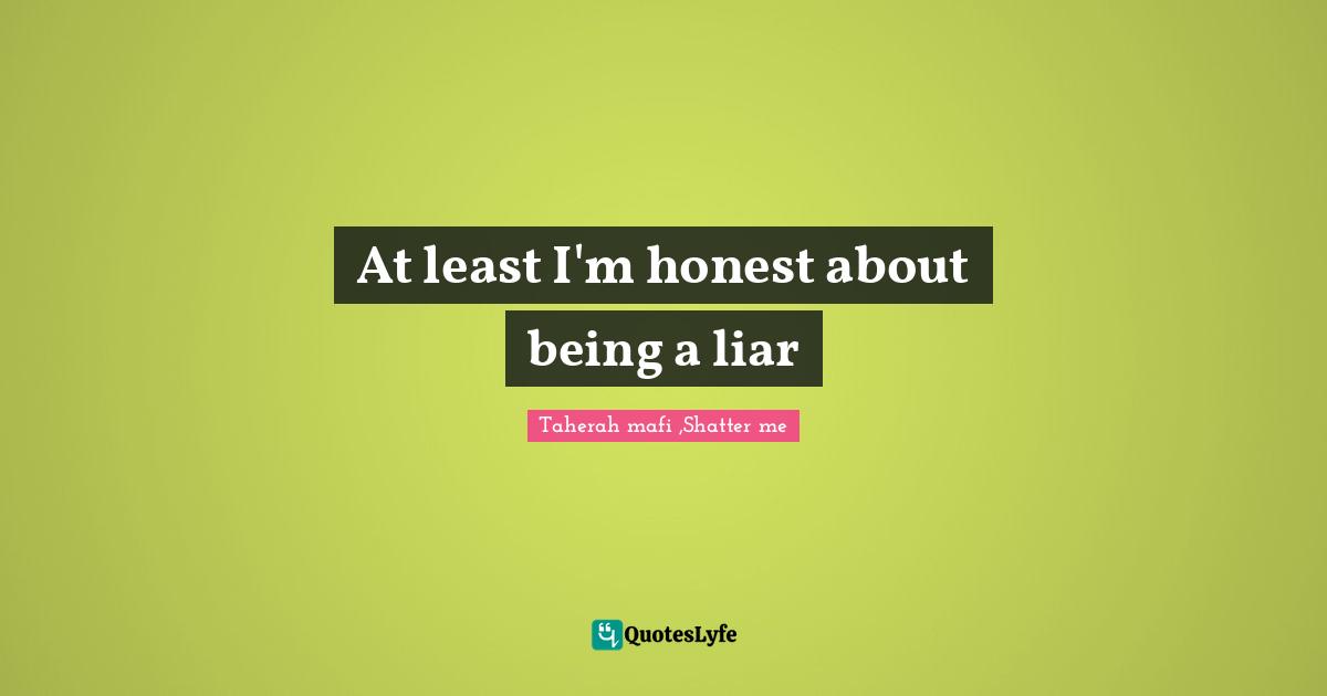 At least I'm honest about being a liar