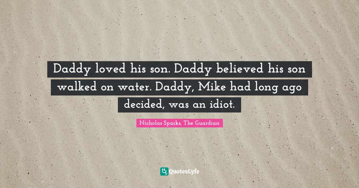 Daddy loved his son. Daddy believed his son walked on water. Daddy, Mike had long ago decided, was an idiot.