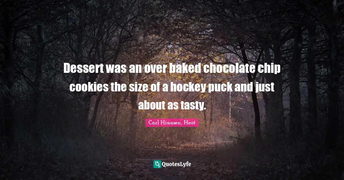 Carl Hiaasen Quotes: "Dessert was an over baked chocolate chip cookies the size of a hockey puck and just about as tasty."
