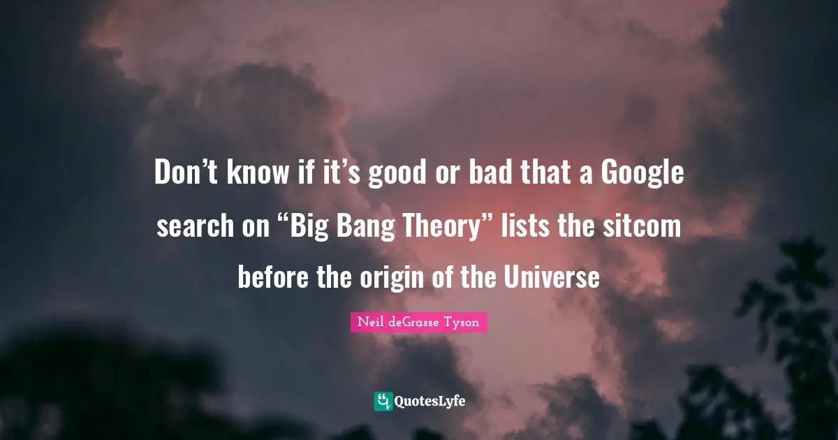 Don’t know if it’s good or bad that a Google search on “Big Bang Theory” lists the sitcom before the origin of the Universe