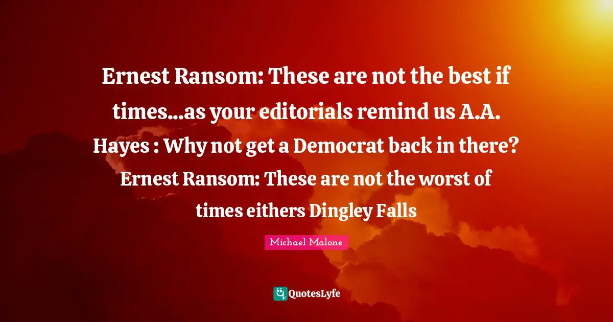 Ernest Ransom: These are not the best if times...as your editorials remind us A.A. Hayes : Why not get a Democrat back in there? Ernest Ransom: These are not the worst of times eithers Dingley Falls