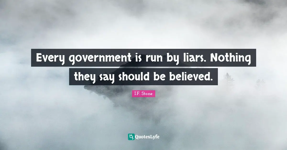 Every government is run by liars. Nothing they say should be believed.