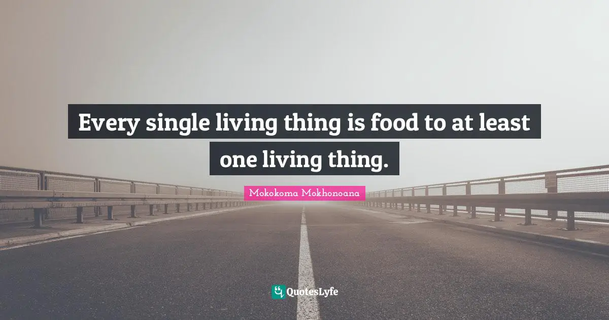 Every single living thing is food to at least one living thing.