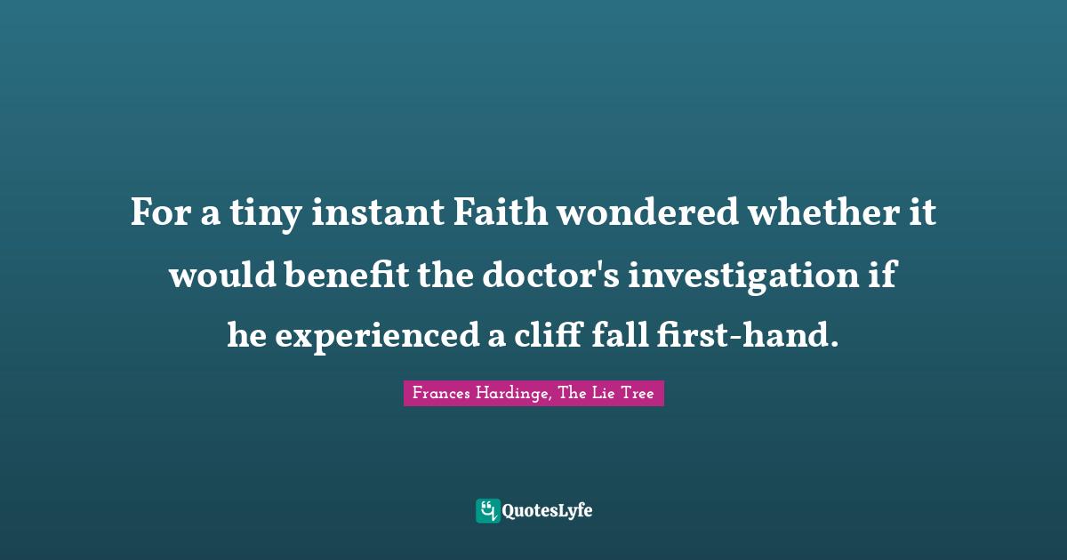 For a tiny instant Faith wondered whether it would benefit the doctor's investigation if he experienced a cliff fall first-hand.
