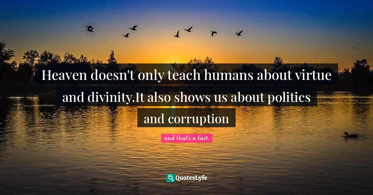 Heaven doesn't only teach humans about virtue and divinity.It also shows us about politics and corruption