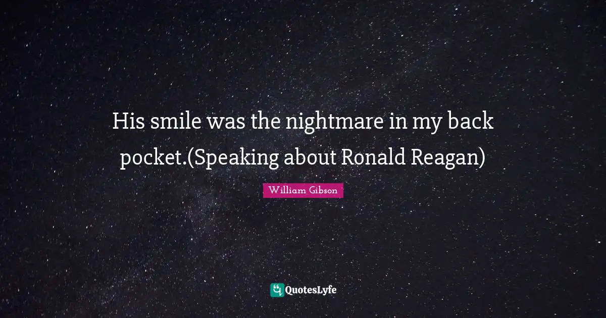 Blog Quotes: "His smile was the nightmare in my back pocket.(Speaking about Ronald Reagan)"