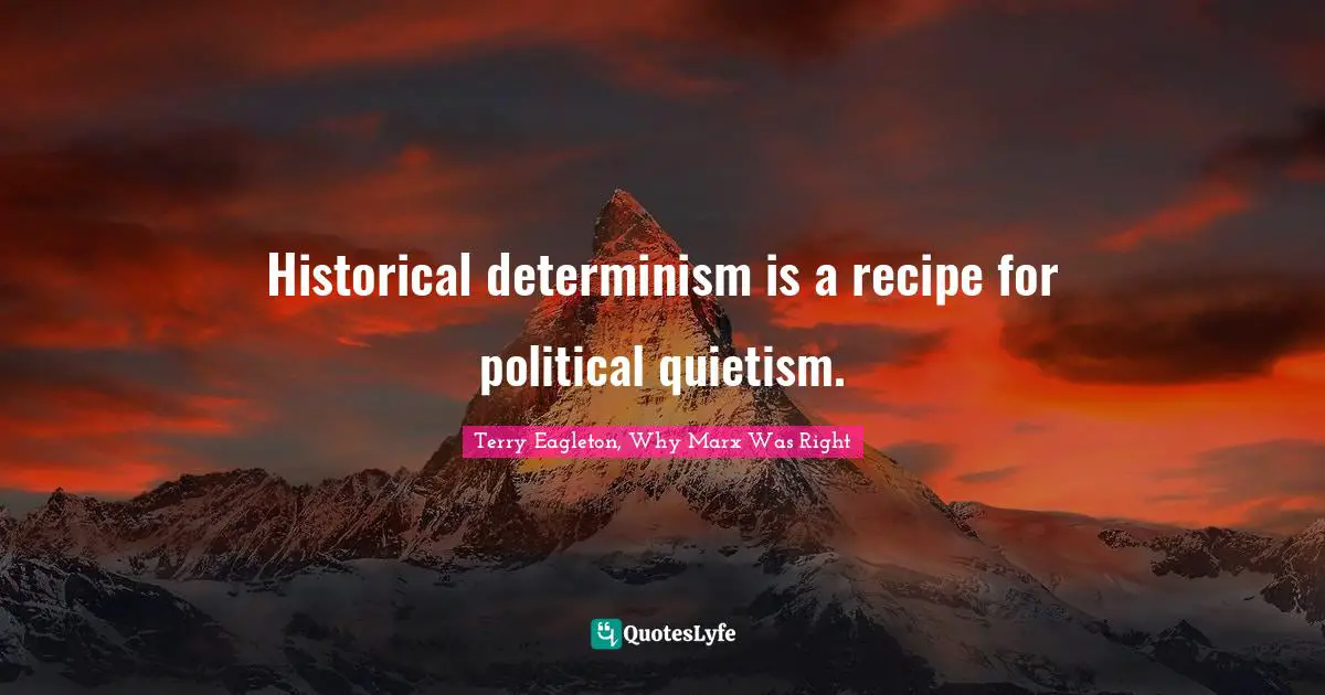 Historical determinism is a recipe for political quietism.