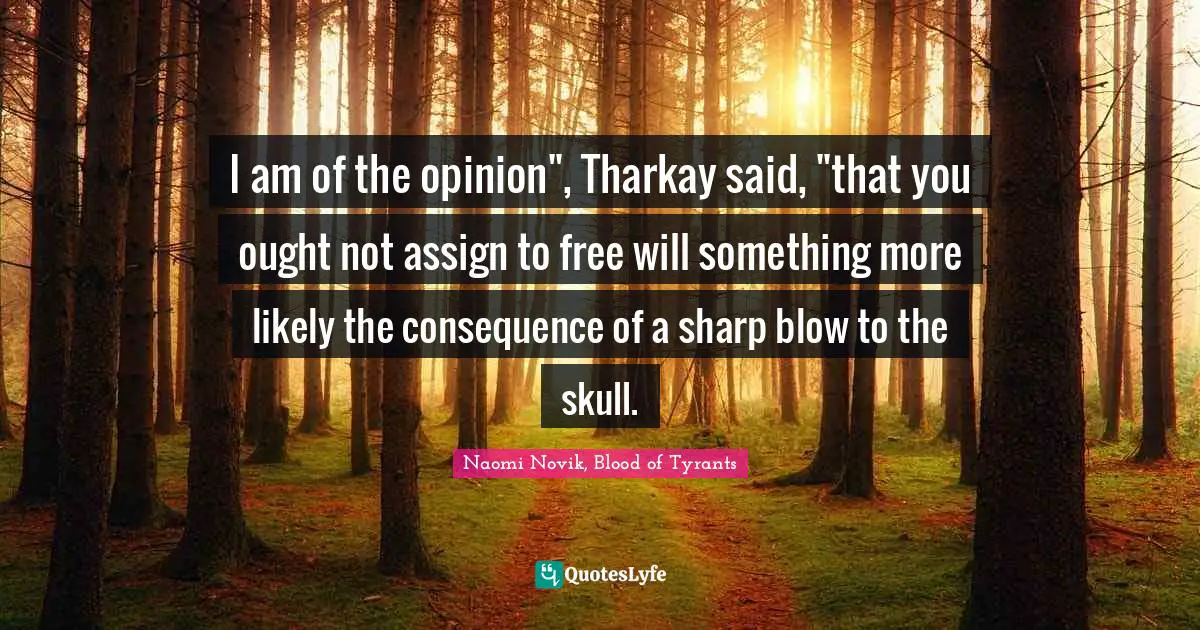 I am of the opinion", Tharkay said, "that you ought not assign to free will something more likely the consequence of a sharp blow to the skull.