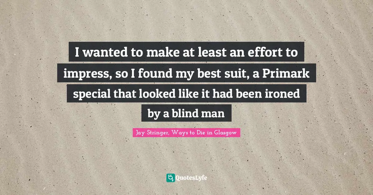 I wanted to make at least an effort to impress, so I found my best suit, a Primark special that looked like it had been ironed by a blind man