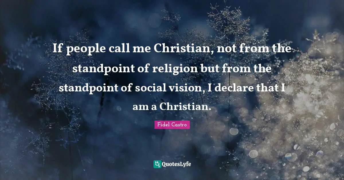 Religion And Philoshophy Quotes: "If people call me Christian, not from the standpoint of religion but from the standpoint of social vision, I declare that I am a Christian."