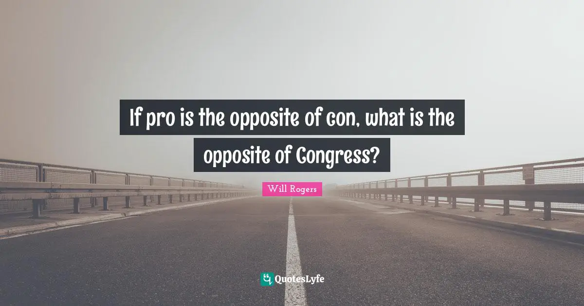 If pro is the opposite of con, what is the opposite of Congress?
