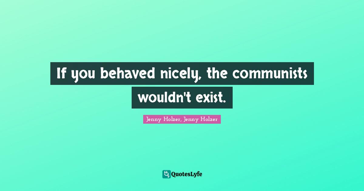 If you behaved nicely, the communists wouldn't exist.