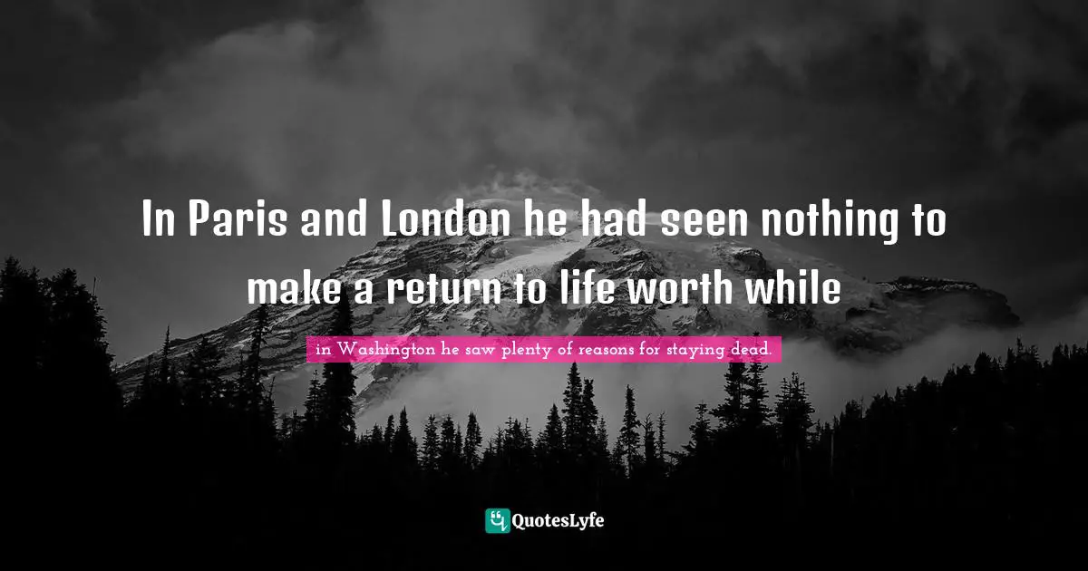 In Paris and London he had seen nothing to make a return to life worth while