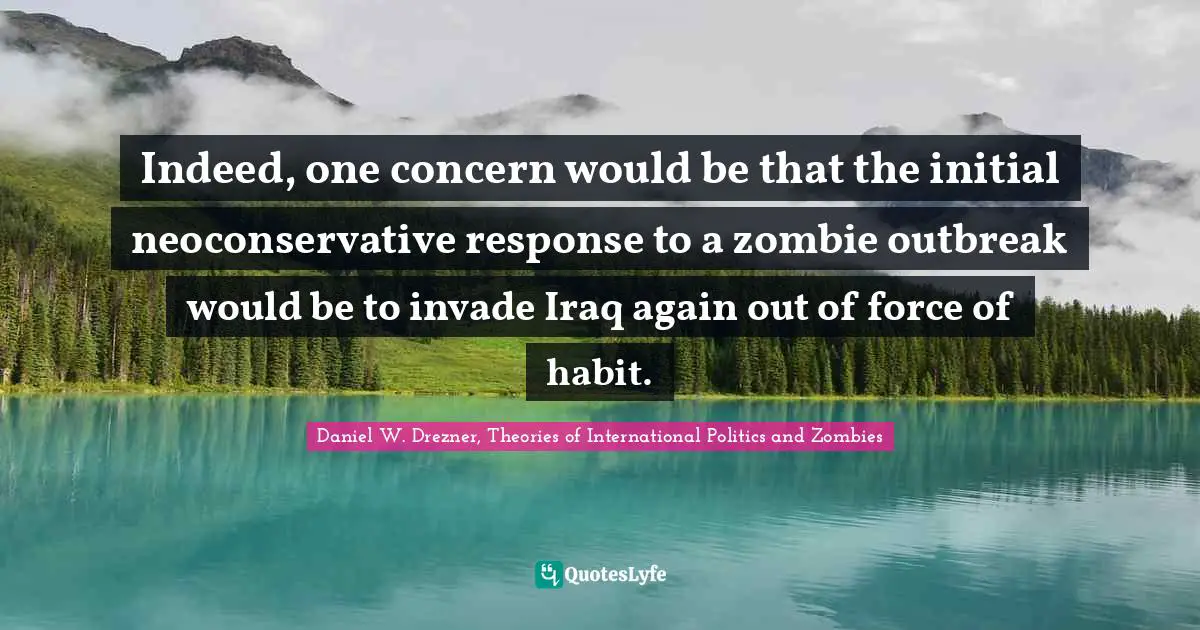 Indeed, one concern would be that the initial neoconservative response to a zombie outbreak would be to invade Iraq again out of force of habit.