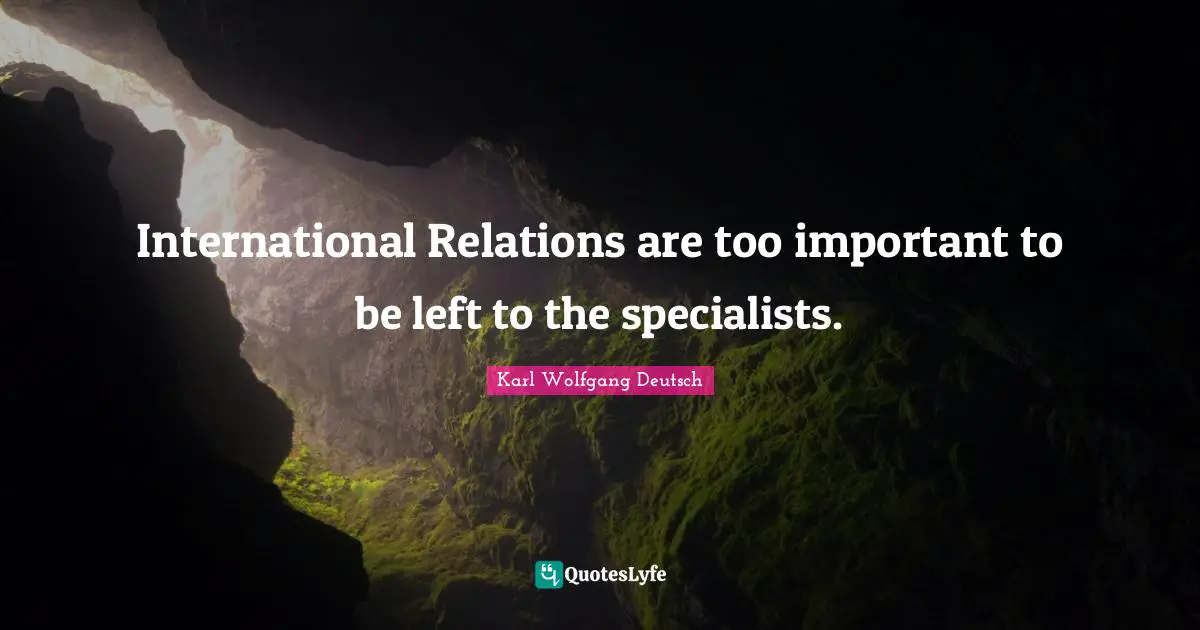 International Relations are too important to be left to the specialists.