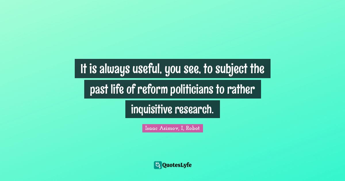 It is always useful, you see, to subject the past life of reform politicians to rather inquisitive research.