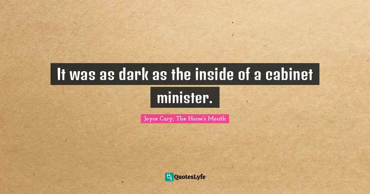 It was as dark as the inside of a cabinet minister.