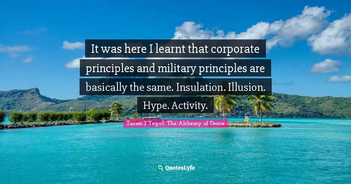 It was here I learnt that corporate principles and military principles are basically the same. Insulation. Illusion. Hype. Activity.