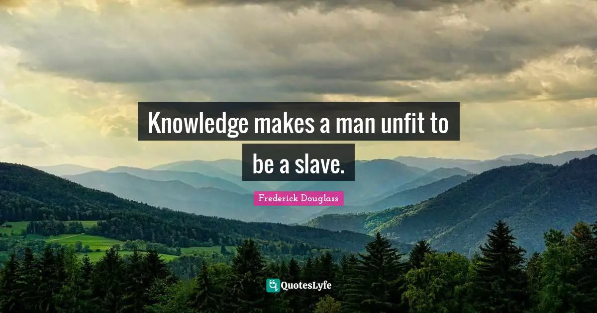Politics Quotes: "Knowledge makes a man unfit to be a slave."