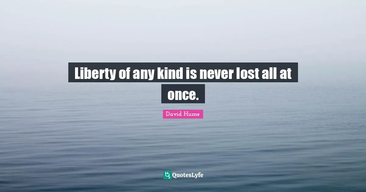 Liberty of any kind is never lost all at once.