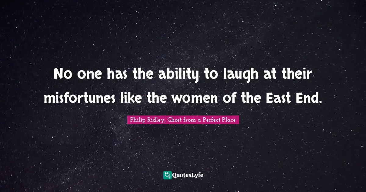 No one has the ability to laugh at their misfortunes like the women of the East End.