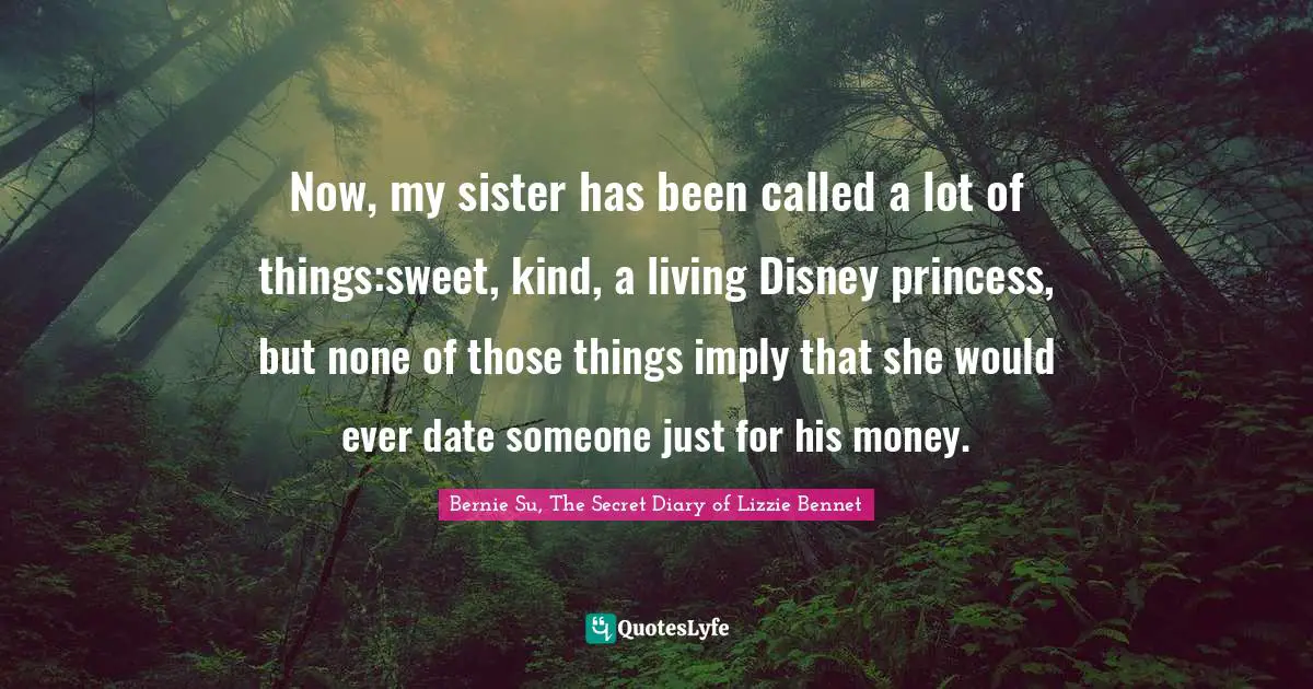 Now, my sister has been called a lot of things:sweet, kind, a living Disney princess, but none of those things imply that she would ever date someone just for his money.