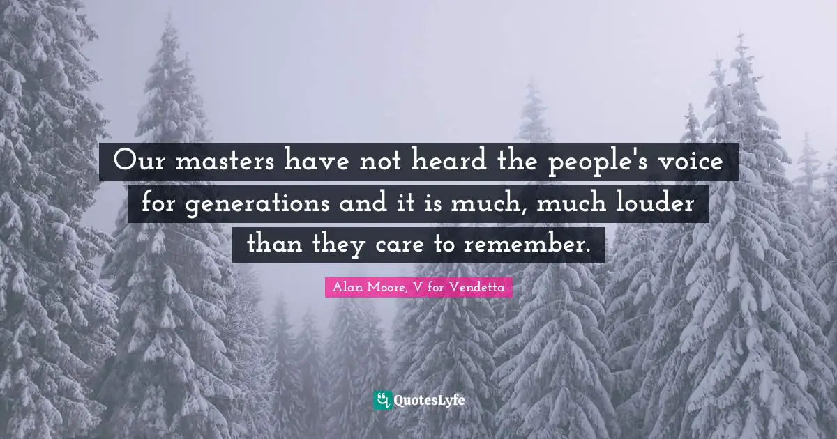 Our masters have not heard the people's voice for generations and it is much, much louder than they care to remember.