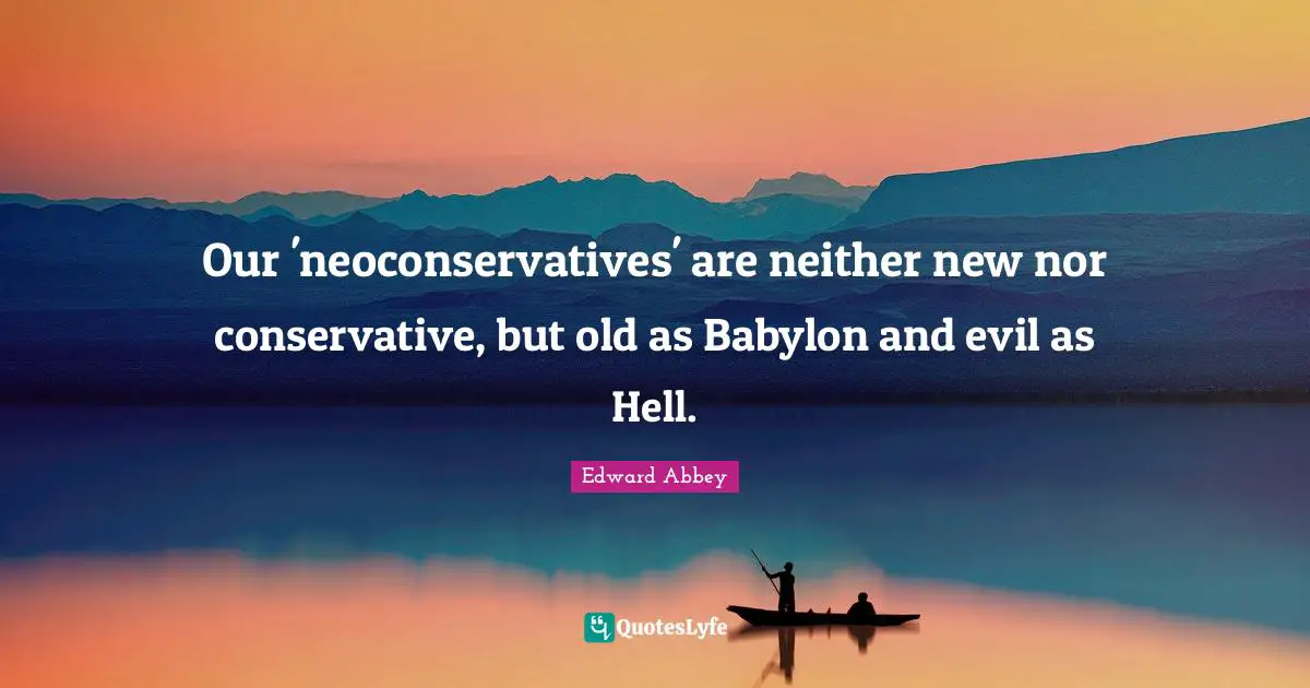 Our 'neoconservatives' are neither new nor conservative, but old as Babylon and evil as Hell.