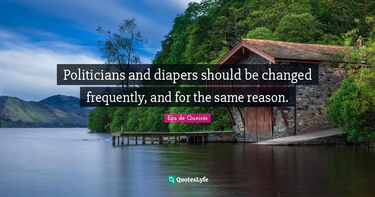 Politicians and diapers should be changed frequently, and for the same reason.