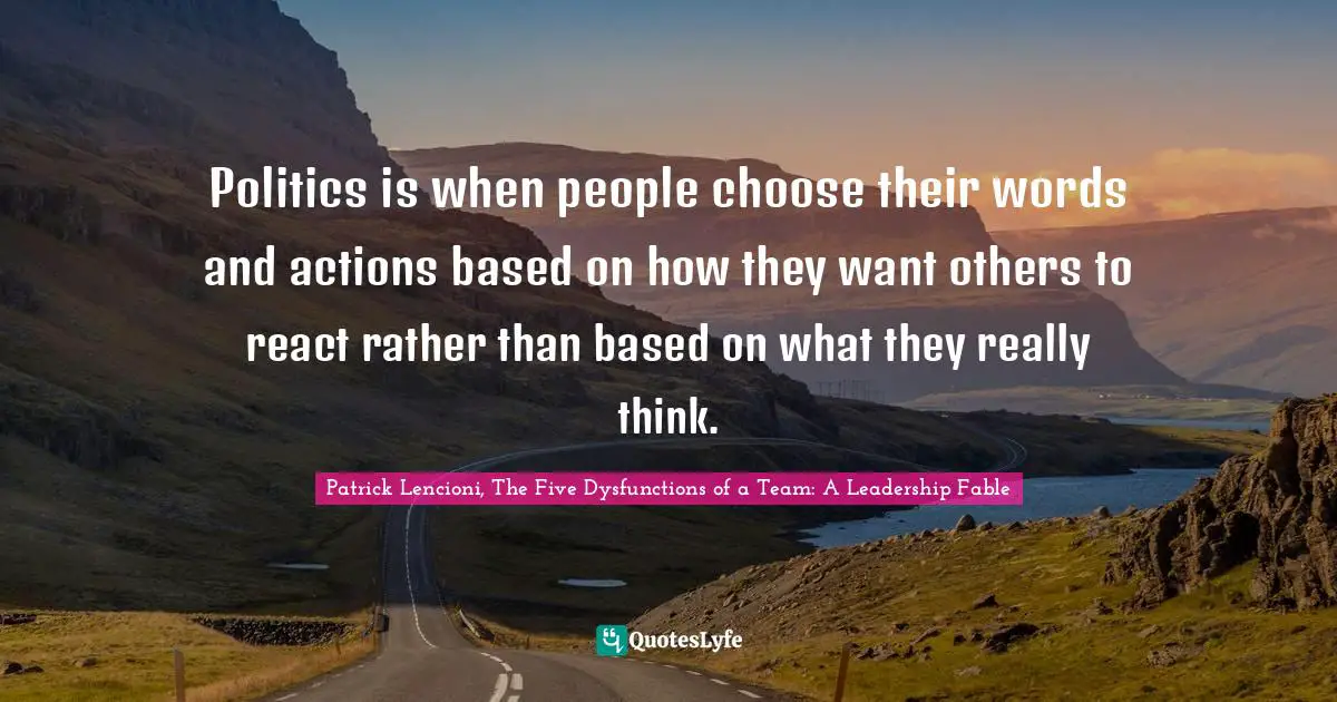 Patrick Lencioni Quotes: "Politics is when people choose their words and actions based on how they want others to react rather than based on what they really think."