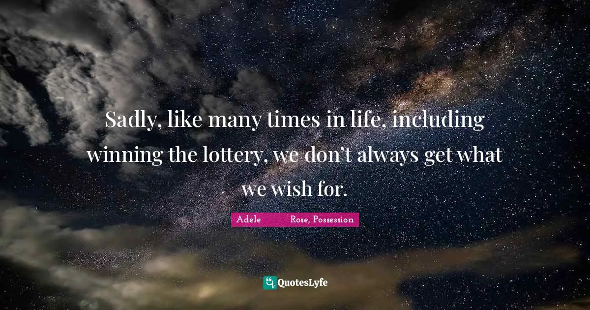 Sadly, like many times in life, including winning the lottery, we don’t always get what we wish for.