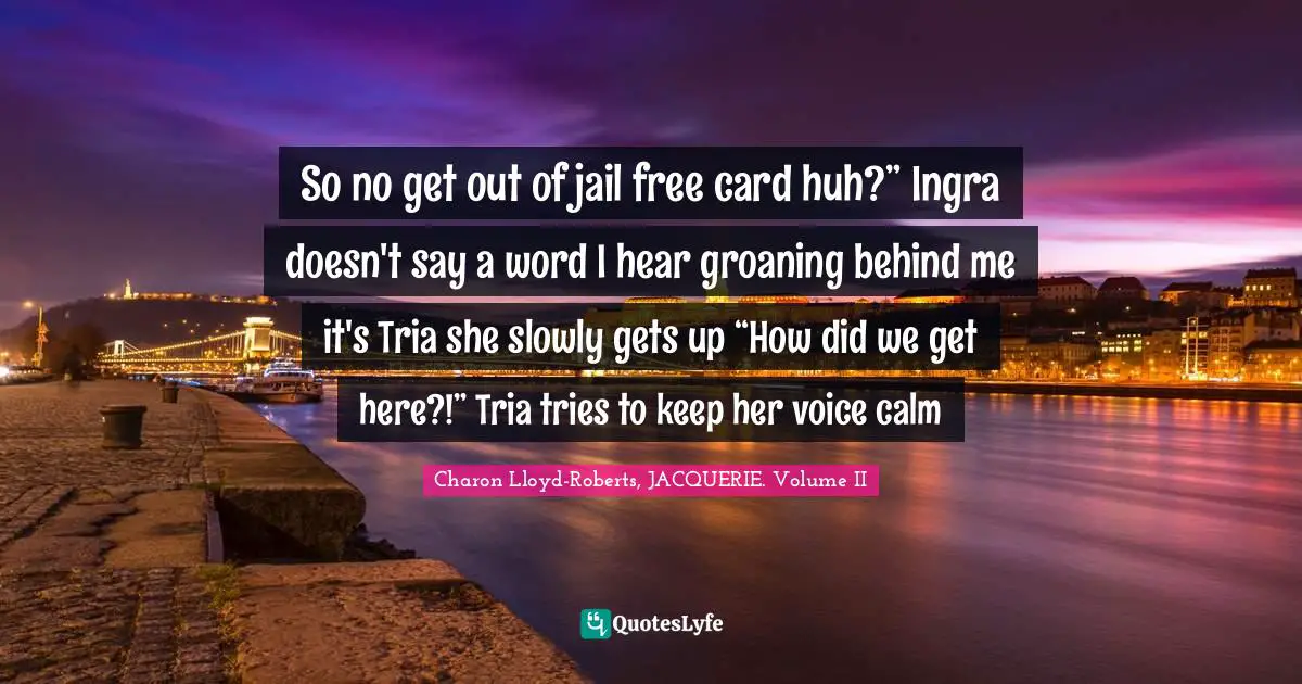 So no get out of jail free card huh?” Ingra doesn't say a word I hear groaning behind me it's Tria she slowly gets up “How did we get here?!” Tria tries to keep her voice calm