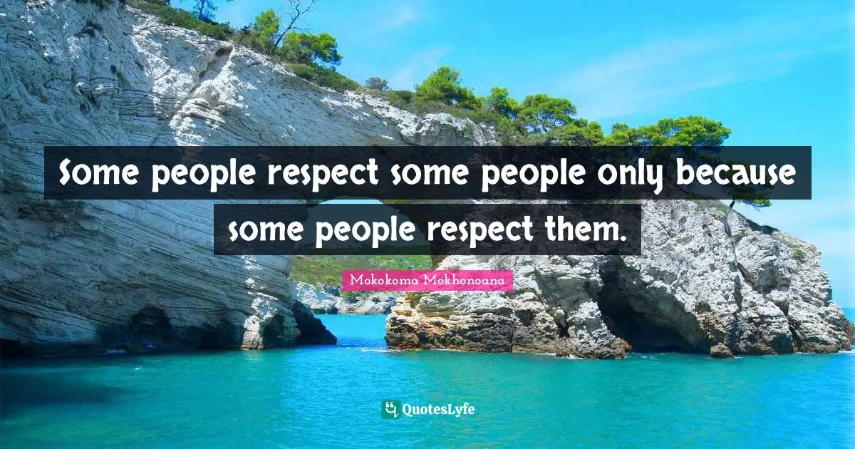 Some people respect some people only because some people respect them.