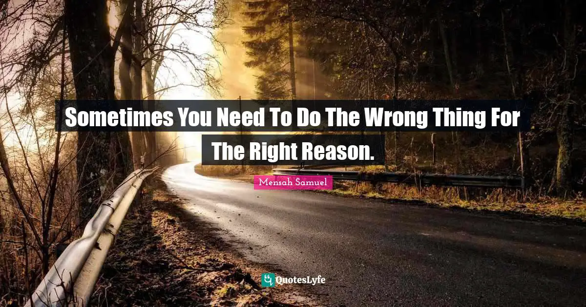 Sometimes You Need To Do The Wrong Thing For The Right Reason.