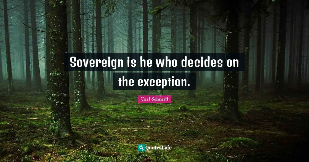 Sovereign is he who decides on the exception.