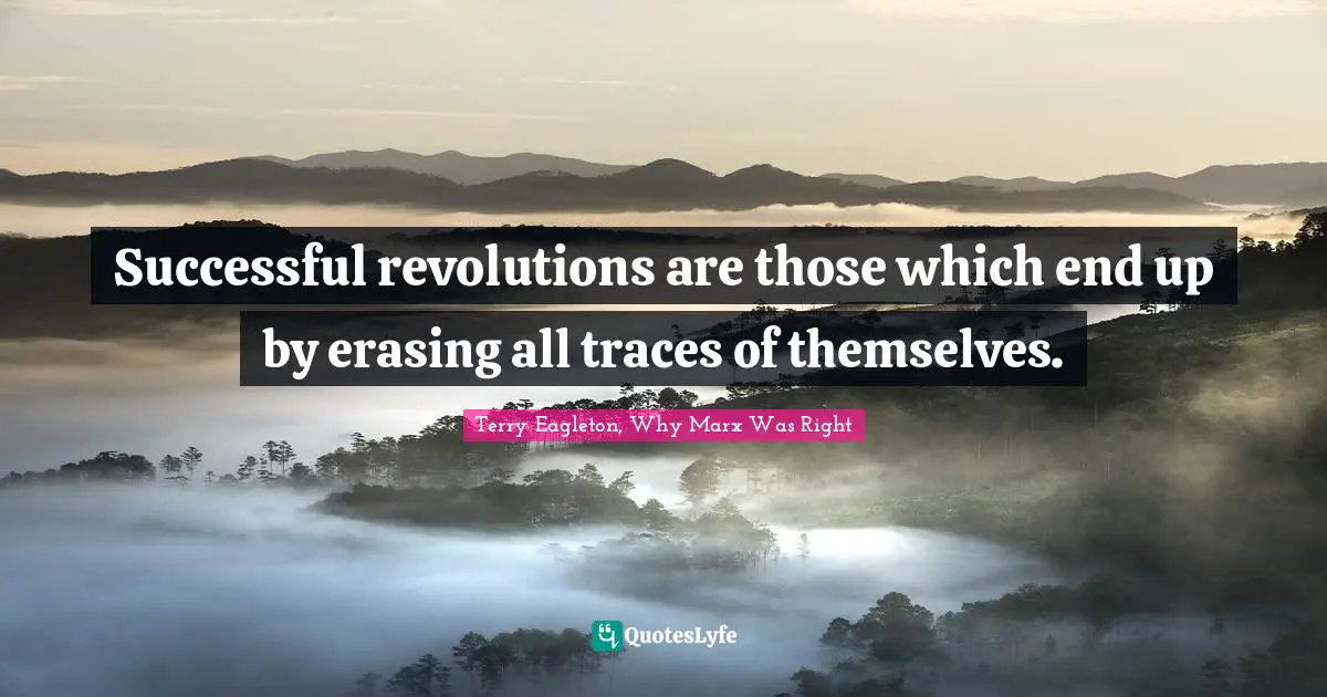 Successful revolutions are those which end up by erasing all traces of themselves.
