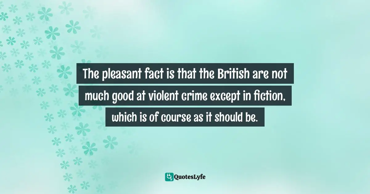 The pleasant fact is that the British are not much good at violent crime except in fiction, which is of course as it should be.
