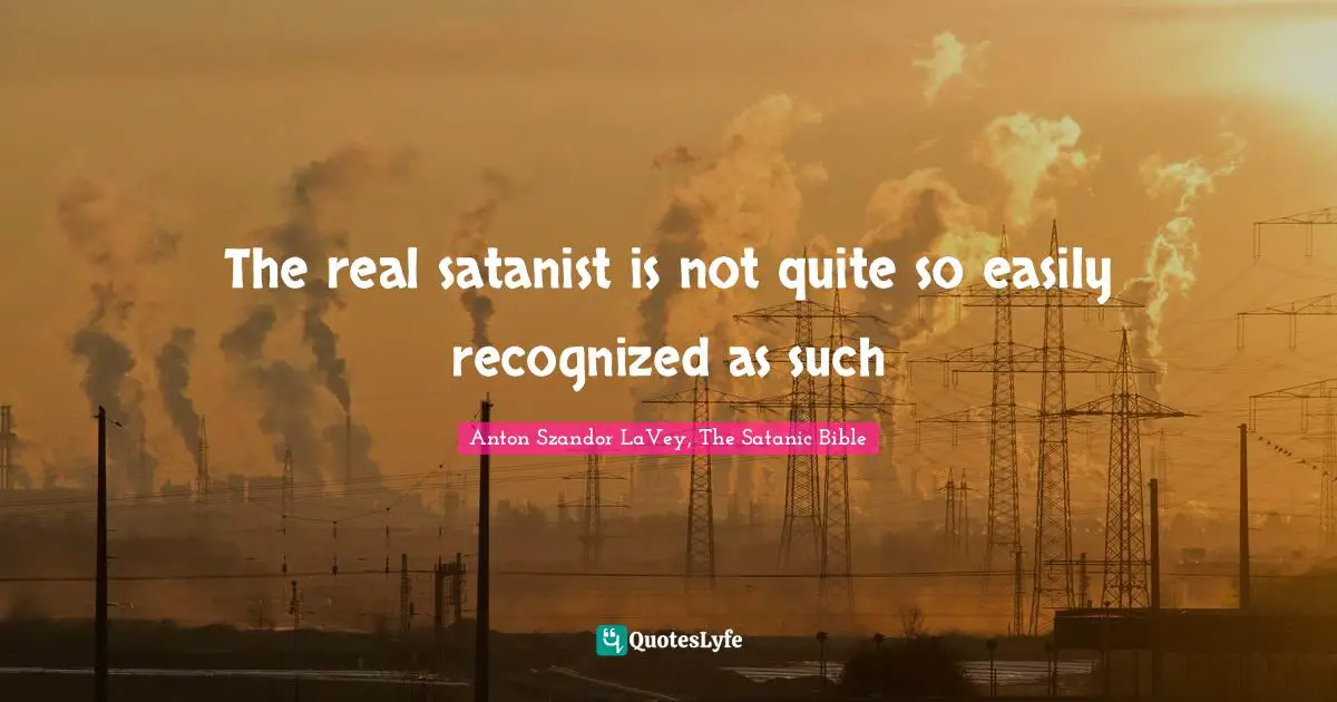 Economy Quotes: "The real satanist is not quite so easily recognized as such"