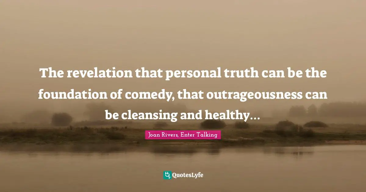 The revelation that personal truth can be the foundation of comedy, that outrageousness can be cleansing and healthy…