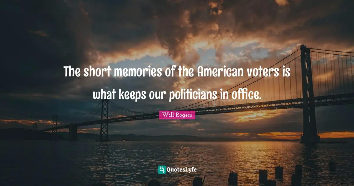 The short memories of the American voters is what keeps our politicians in office.