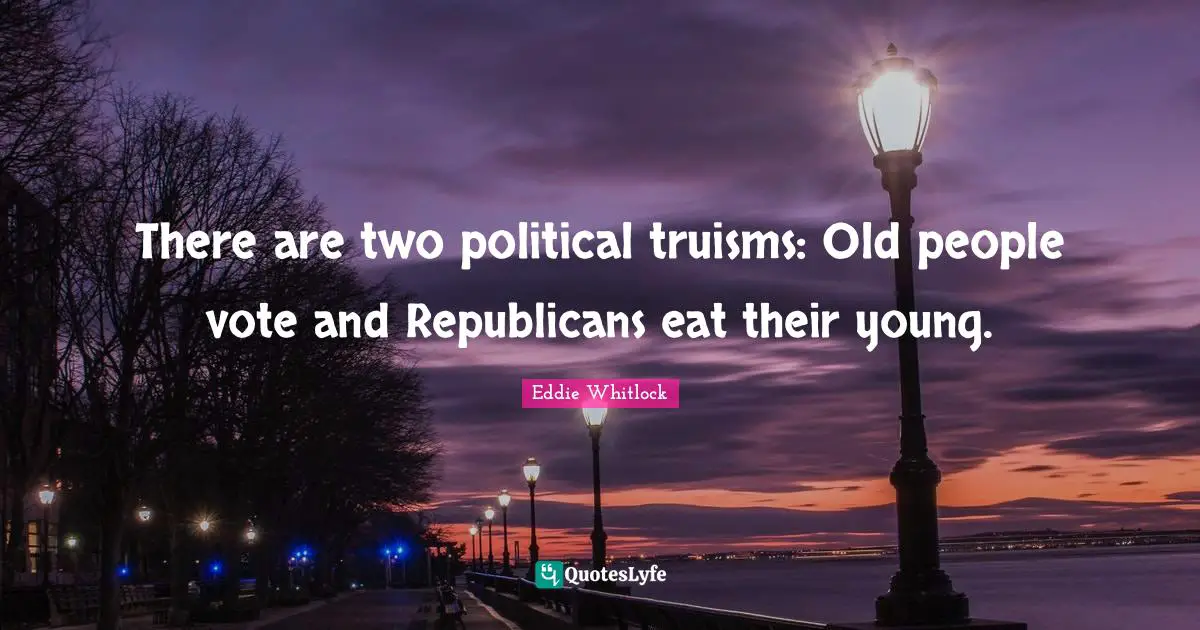 There are two political truisms: Old people vote and Republicans eat their young.