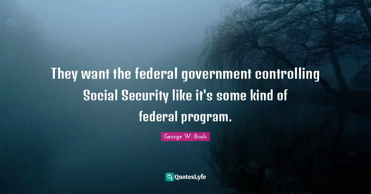 They want the federal government controlling Social Security like it's some kind of federal program.