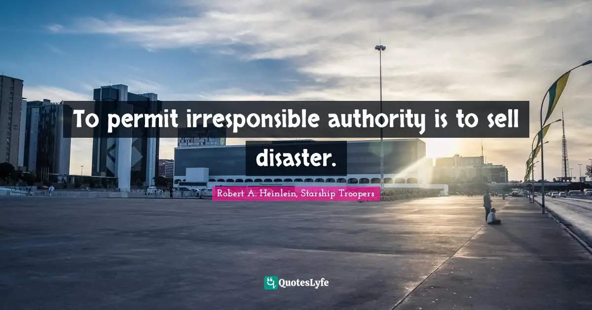 To permit irresponsible authority is to sell disaster.