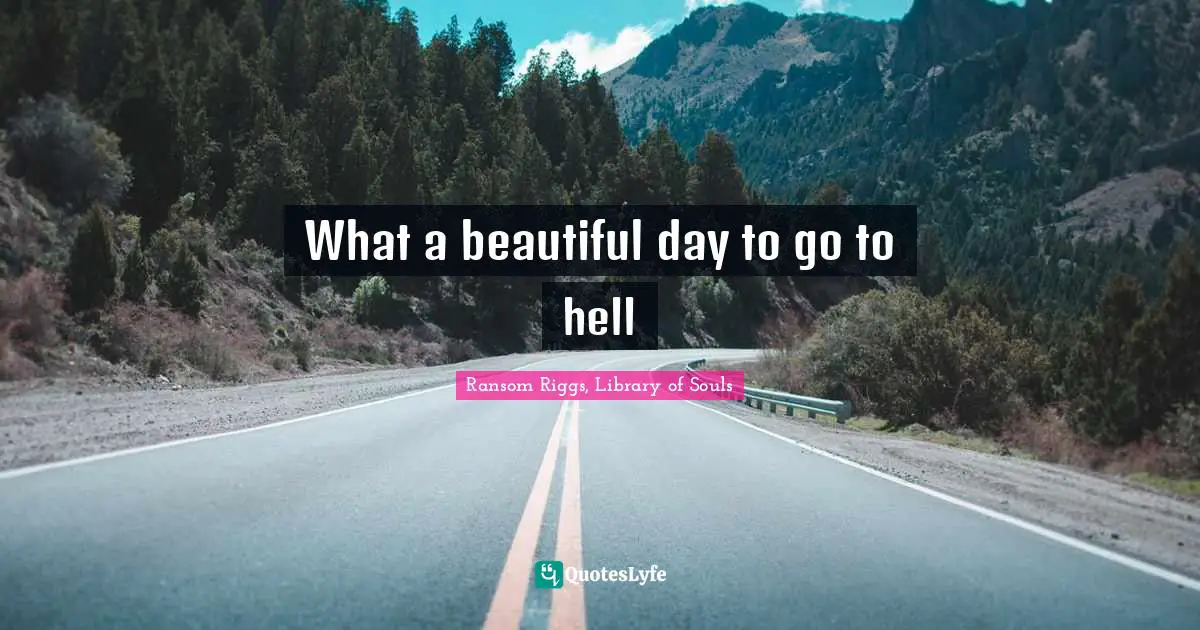What a beautiful day to go to hell