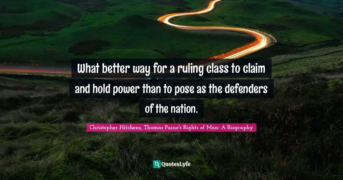 What better way for a ruling class to claim and hold power than to pose as the defenders of the nation.