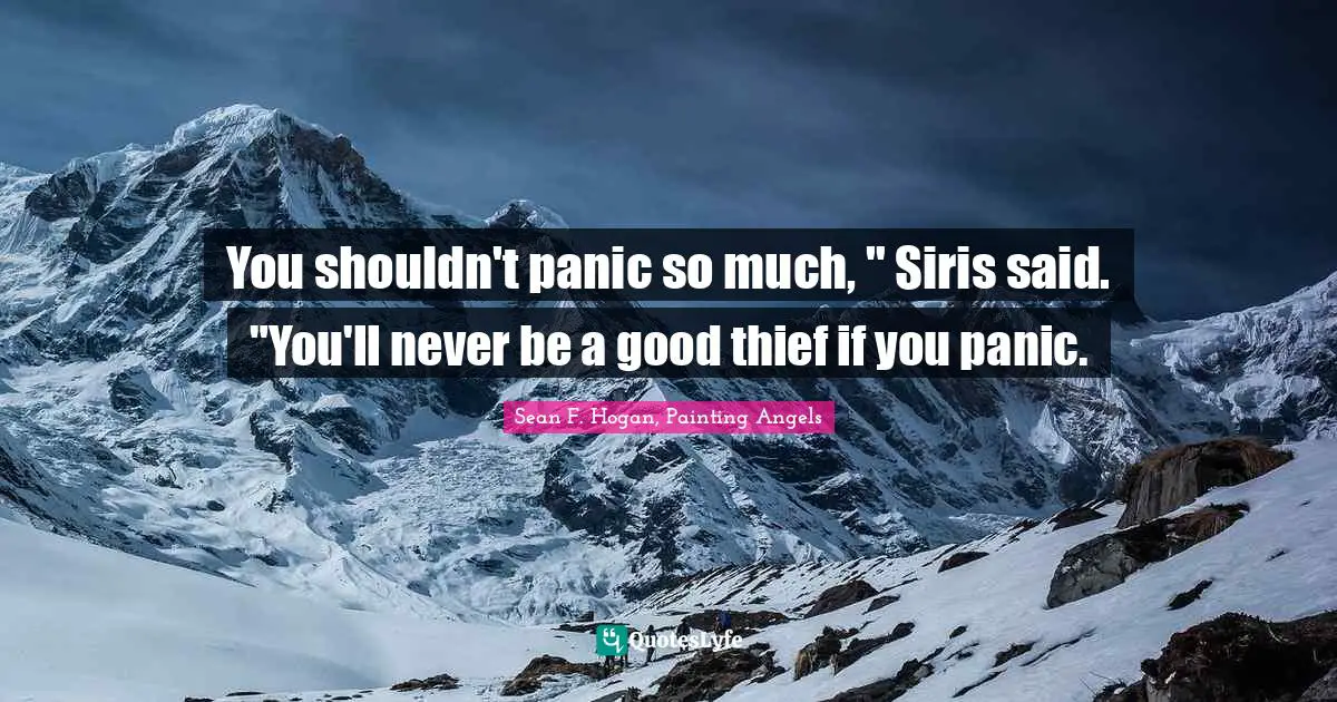 You shouldn't panic so much, " Siris said. "You'll never be a good thief if you panic.