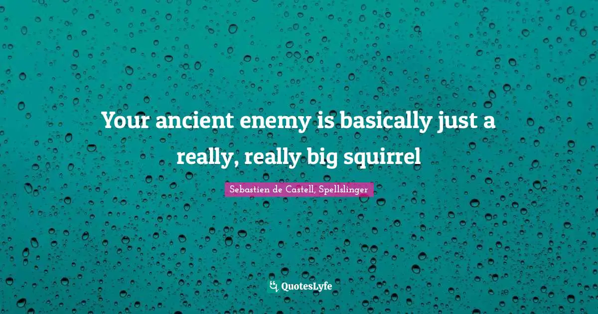 Your ancient enemy is basically just a really, really big squirrel