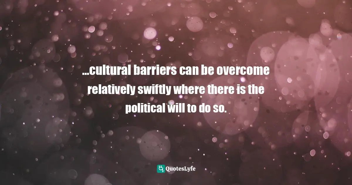 ...cultural barriers can be overcome relatively swiftly where there is the political will to do so.
